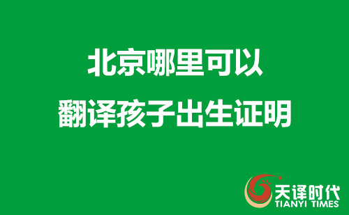 北京哪里可以翻譯孩子出生證明？出生證明多久能翻譯好？