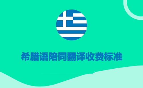 希臘語(yǔ)陪同翻譯收費(fèi)標(biāo)準(zhǔn)-希臘語(yǔ)陪同翻譯報(bào)價(jià)